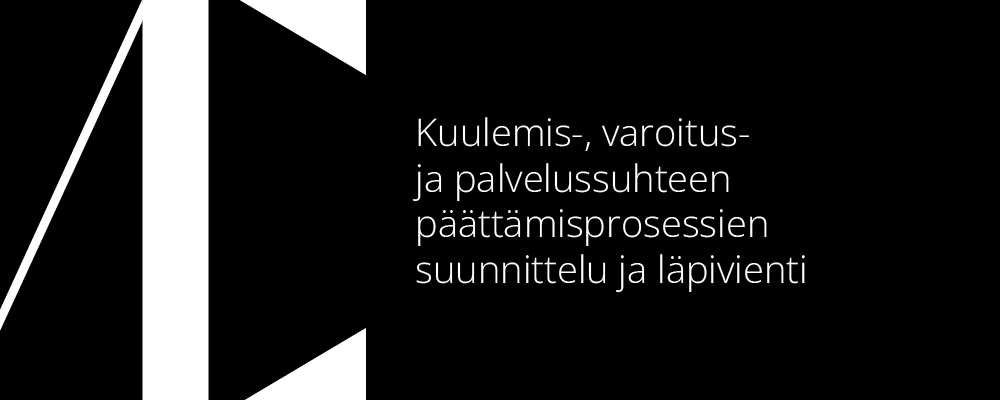 Kuulemis-, varoitus- ja palvelussuhteen päättämisprosessien suunnittelu ja läpivienti.